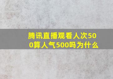 腾讯直播观看人次500算人气500吗为什么