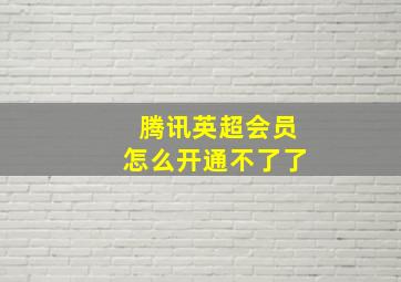 腾讯英超会员怎么开通不了了