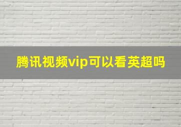 腾讯视频vip可以看英超吗