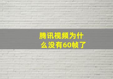 腾讯视频为什么没有60帧了