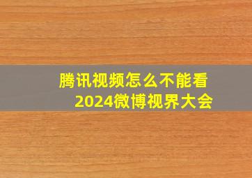 腾讯视频怎么不能看2024微博视界大会