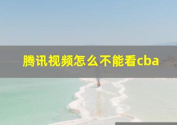 腾讯视频怎么不能看cba