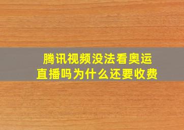 腾讯视频没法看奥运直播吗为什么还要收费