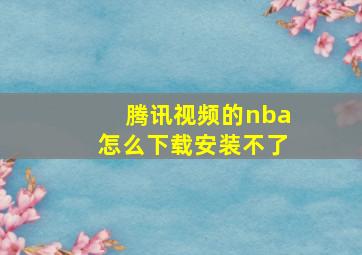 腾讯视频的nba怎么下载安装不了