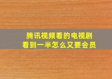 腾讯视频看的电视剧看到一半怎么又要会员