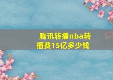 腾讯转播nba转播费15亿多少钱