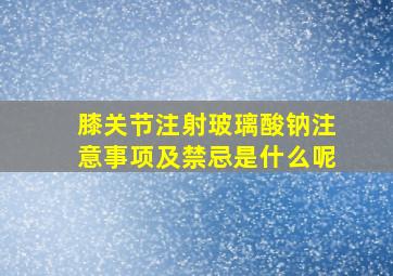 膝关节注射玻璃酸钠注意事项及禁忌是什么呢