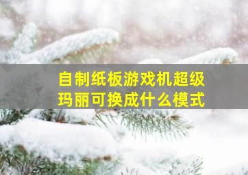 自制纸板游戏机超级玛丽可换成什么模式