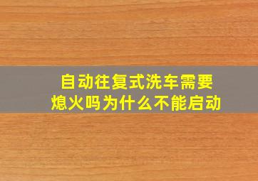 自动往复式洗车需要熄火吗为什么不能启动