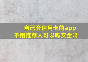 自己套信用卡的app不用推荐人可以吗安全吗