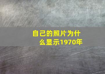 自己的照片为什么显示1970年