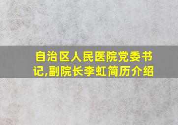 自治区人民医院党委书记,副院长李虹简历介绍