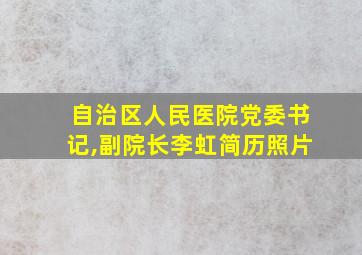 自治区人民医院党委书记,副院长李虹简历照片