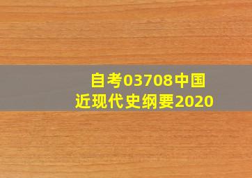 自考03708中国近现代史纲要2020