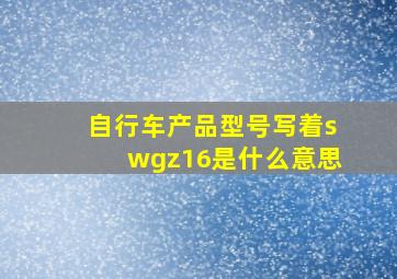 自行车产品型号写着swgz16是什么意思