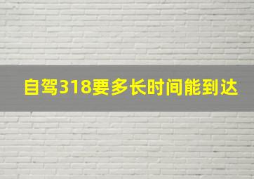 自驾318要多长时间能到达