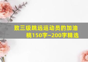 致三级跳远运动员的加油稿150字~200字精选