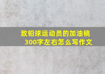 致铅球运动员的加油稿300字左右怎么写作文