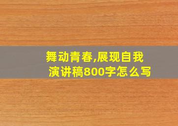 舞动青春,展现自我演讲稿800字怎么写