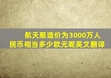 航天服造价为3000万人民币相当多少欧元呢英文翻译