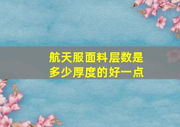 航天服面料层数是多少厚度的好一点