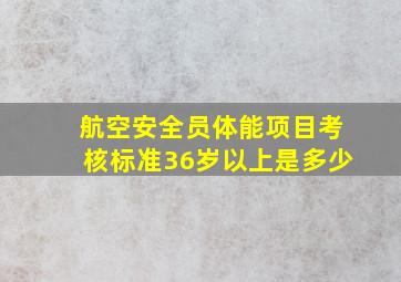 航空安全员体能项目考核标准36岁以上是多少