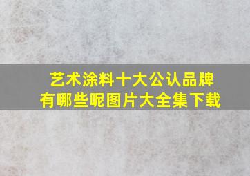 艺术涂料十大公认品牌有哪些呢图片大全集下载