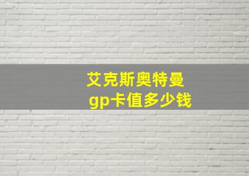 艾克斯奥特曼gp卡值多少钱