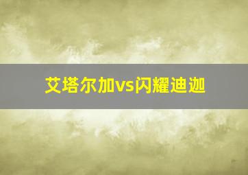 艾塔尔加vs闪耀迪迦