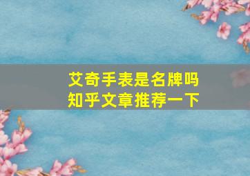 艾奇手表是名牌吗知乎文章推荐一下