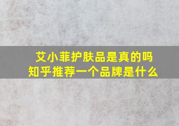 艾小菲护肤品是真的吗知乎推荐一个品牌是什么