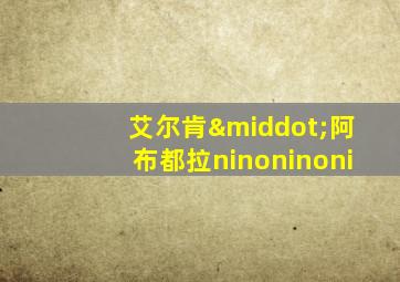 艾尔肯·阿布都拉ninoninoni