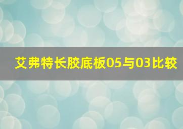 艾弗特长胶底板05与03比较