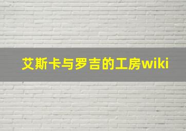 艾斯卡与罗吉的工房wiki