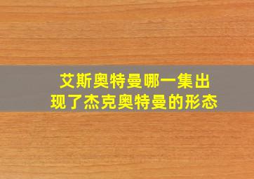 艾斯奥特曼哪一集出现了杰克奥特曼的形态