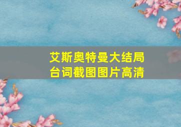 艾斯奥特曼大结局台词截图图片高清