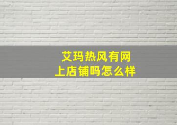 艾玛热风有网上店铺吗怎么样