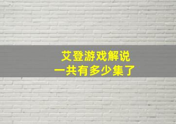 艾登游戏解说一共有多少集了