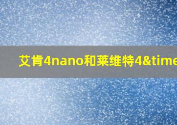 艾肯4nano和莱维特4×5