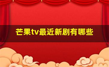 芒果tv最近新剧有哪些