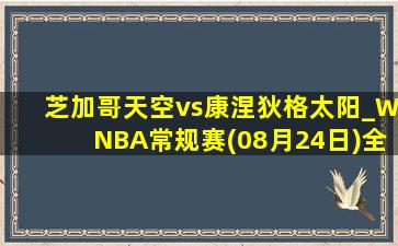 芝加哥天空vs康涅狄格太阳_WNBA常规赛(08月24日)全场集锦