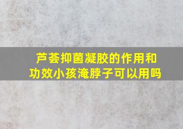 芦荟抑菌凝胶的作用和功效小孩淹脖子可以用吗