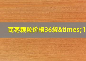 芪枣颗粒价格36袋×15g