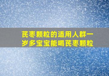 芪枣颗粒的适用人群一岁多宝宝能喝芪枣颗粒