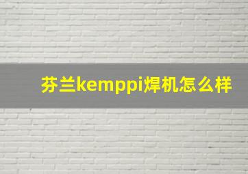 芬兰kemppi焊机怎么样