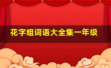 花字组词语大全集一年级