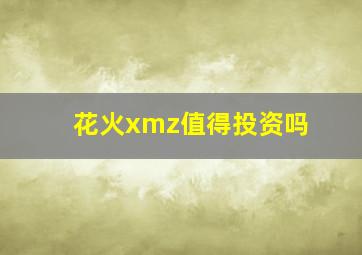 花火xmz值得投资吗