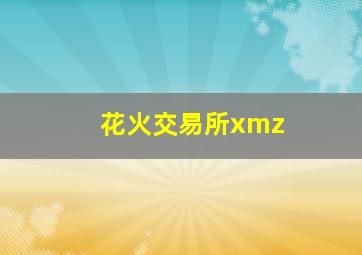 花火交易所xmz