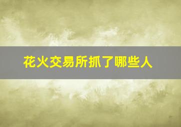 花火交易所抓了哪些人