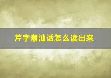 芹字潮汕话怎么读出来